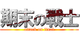 期末の戰士 (attack on final)