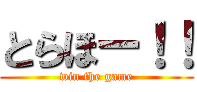 とらほー！！ (win the game)