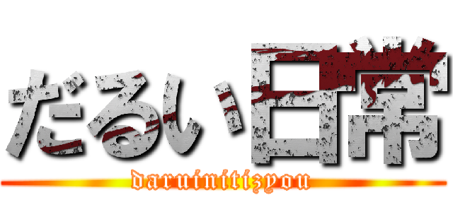 だるい日常 (daruinitizyou)