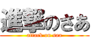 進撃のさあ (attack on saa)