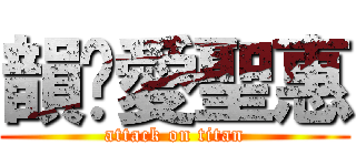 韻瑄愛聖惠 (attack on titan)