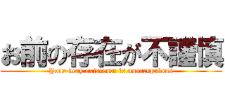 お前の存在が不謹慎 (Your very existence is unscrupulous)