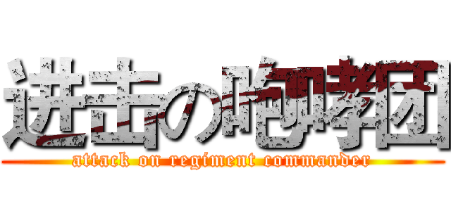 进击の咆哮团 (attack on regiment commander)
