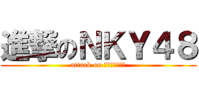 進撃のＮＫＹ４８ (attack on 空気読まない風)
