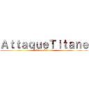 ＡｔｔａｑｕｅＴｉｔａｎｅ (AttaqueTitanes)