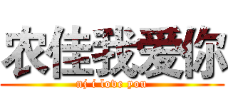 农佳我爱你 (nj i love you)