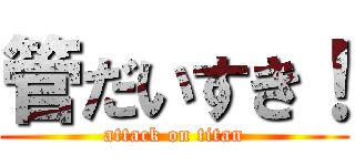 管だいすき！ (attack on titan)