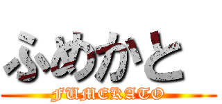 ふめかと  (FUMEKATO)