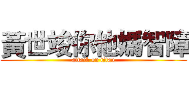 黃世竣你他媽智障 (attack on titan)