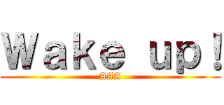 Ｗａｋｅ ｕｐ！ (AAA)