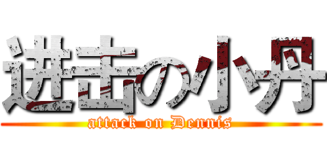 进击の小丹 (attack on Dennis)