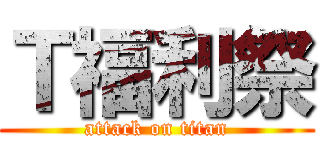Ｔ福利祭 (attack on titan)