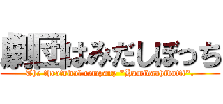 劇団はみだしぼっち (The theatrical company \"Hamidashibotti\".)