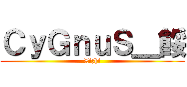 ＣｙＧｎｕＳ＿餒 (Xizhi)