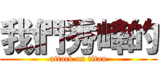 我們秀峰的 (attack on titan)