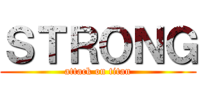 ＳＴＲＯＮＧ (attack on titan)