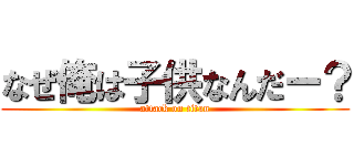 なぜ俺は子供なんだー？ (attack on titan)