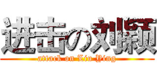 进击の刘颖 (attack on Liu Ying)