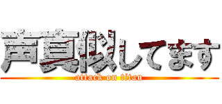 声真似してます (attack on titan)