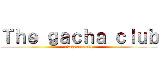 Ｔｈｅ ｇａｃｈａ ｃｌｕｂ (Gacha comunity)