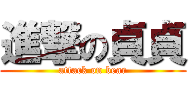 進撃の貞貞 (attack on bear)