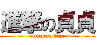 進撃の貞貞 (attack on bear)