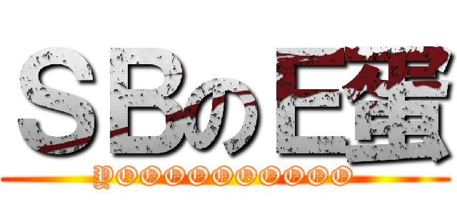 ＳＢのＥ蛋 (YOOOOOOOOOO)