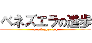 ベネズエラの進歩 (attack on patria)