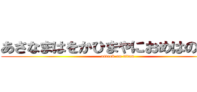 あさなまはをかひまやにおめはのらなま (attack on titan)