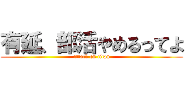 有延、部活やめるってよ (attack on titan)