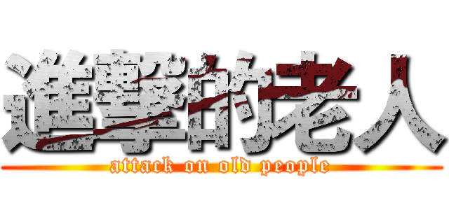 進撃的老人 (attack on old people)