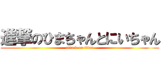 進撃のひまちゃんとにいちゃん (attack on titan)