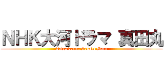 ＮＨＫ大河ドラマ 真田丸 (Taiga drama Sanada Maru)