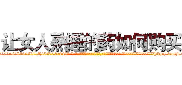让女人熟睡的药如何购买 (让女人熟睡的药如何购买【电-话151x68344x817-Q1065427042元-吉-药-业】我们做的是长期生意,靠的是老客户长期支持 让女人熟睡的药如何购买在发表了一篇http://sngk.net/k3XG2o

参考消息网我们做的是长期生意,靠的是老客户长期支持也许我们早该意识到，就连鲍勃·霍斯金斯（金球奖戏剧类电影男主角 
)