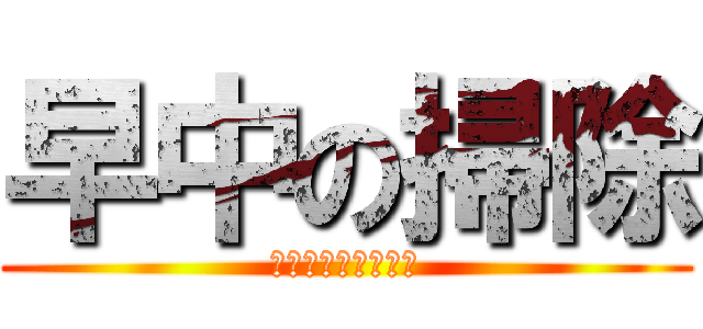 早中の掃除 (あ・そ・ぼの「そ」)