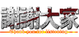 謝謝大家 (Thank you for listening)