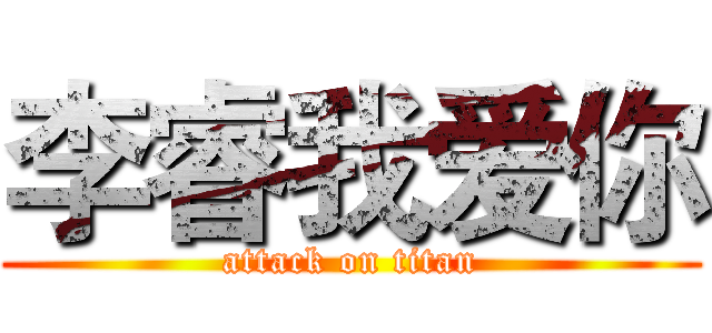 李睿我爱你 (attack on titan)