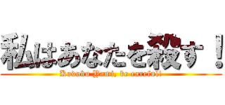私はあなたを殺す！ (Kodoku Yami, be careful!)
