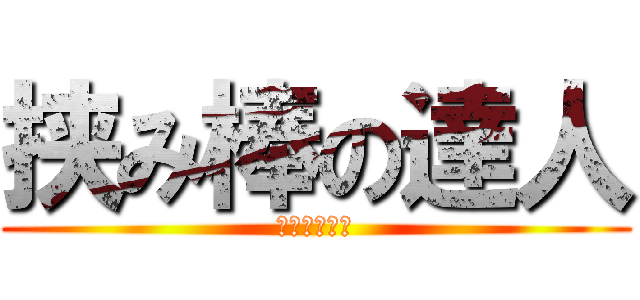 挟み棒の達人 (ＲＵＣＨＩＡ)