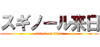 スギノール来日 (attack on titan)