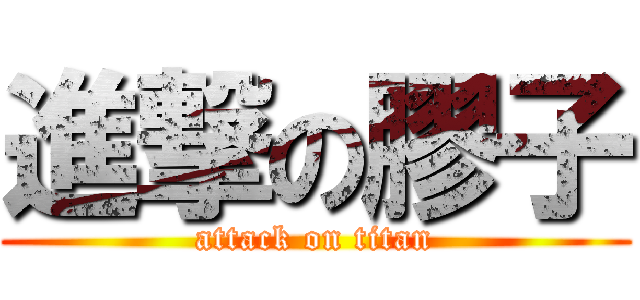 進撃の膠子 (attack on titan)
