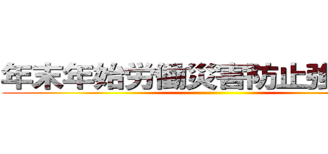 年末年始労働災害防止強調期間 ()