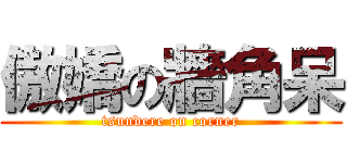 傲嬌の牆角呆 (tsundere on corner)