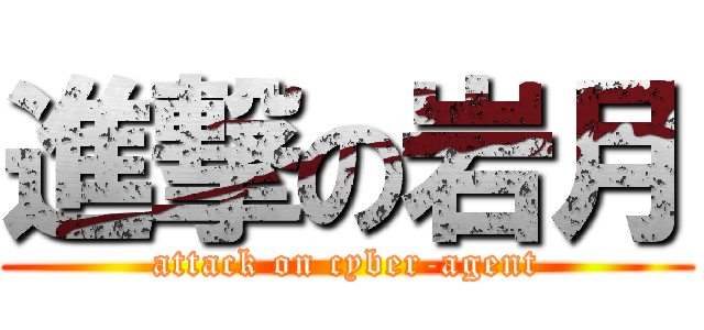進撃の岩月 (attack on cyber-agent)