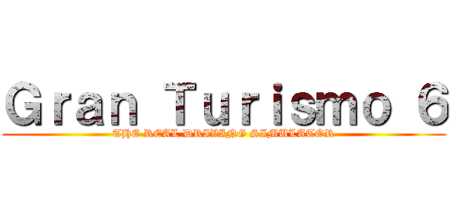 Ｇｒａｎ Ｔｕｒｉｓｍｏ ６ (THE REAL DRIVING SIMULATOR)