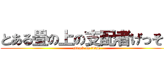 とある畳の上の支配者げっそん (attack on titan)