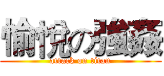 愉悅の強姦 (attack on titan)