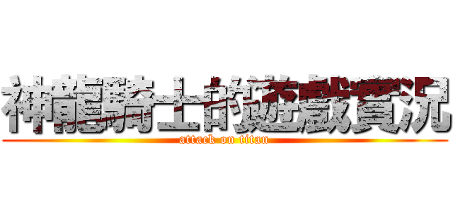 神龍騎士的遊戲實況 (attack on titan)