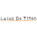 Ｌａｔａｋ Ｄé Ｔｉｔｅｎｔ (PLAGIAT RETAKE ET CRAZYBOMB )