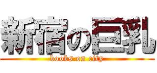 新宿の巨乳 (boobs on city)